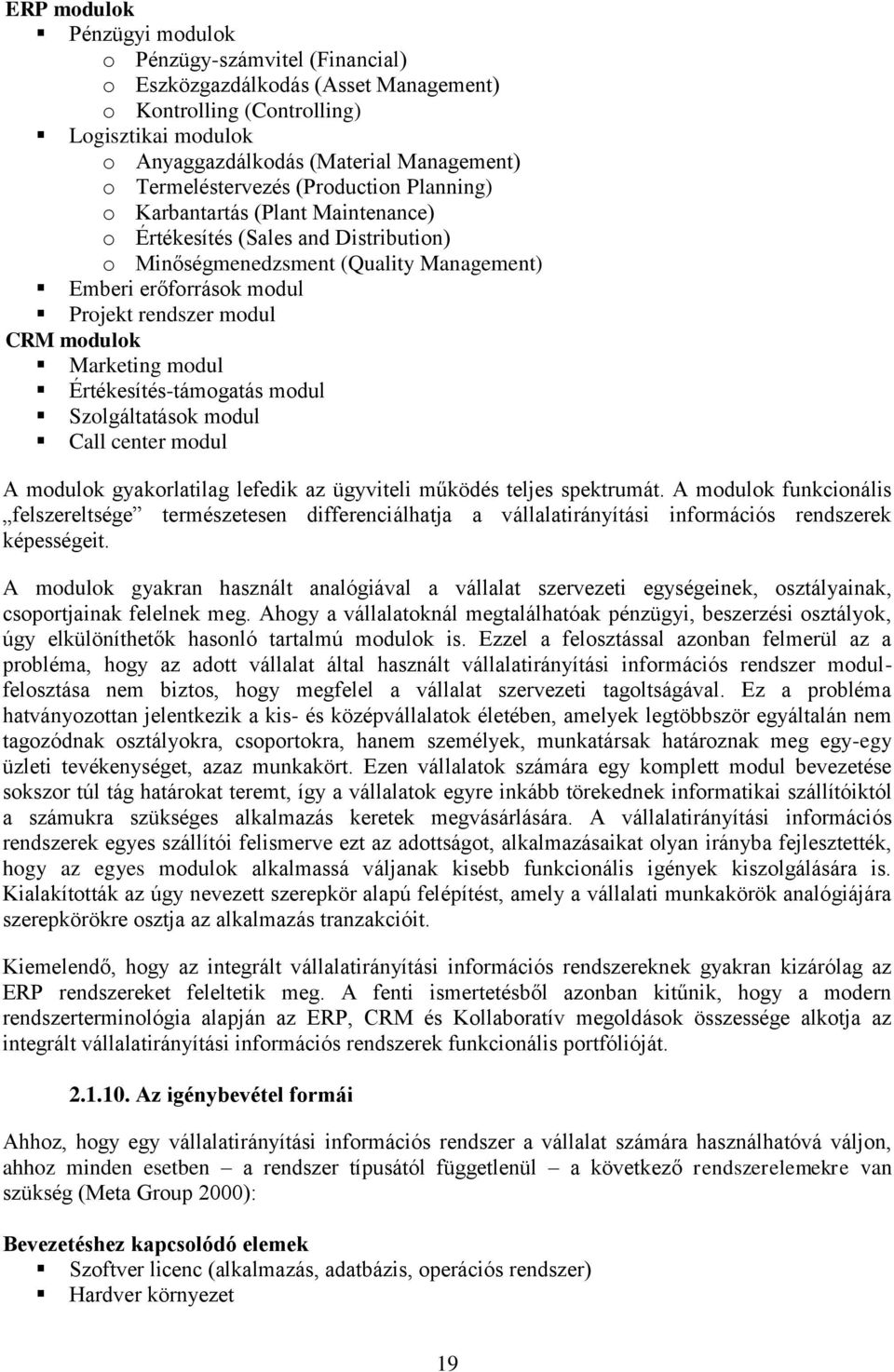 modul CRM modulok Marketing modul Értékesítés-támogatás modul Szolgáltatások modul Call center modul A modulok gyakorlatilag lefedik az ügyviteli működés teljes spektrumát.