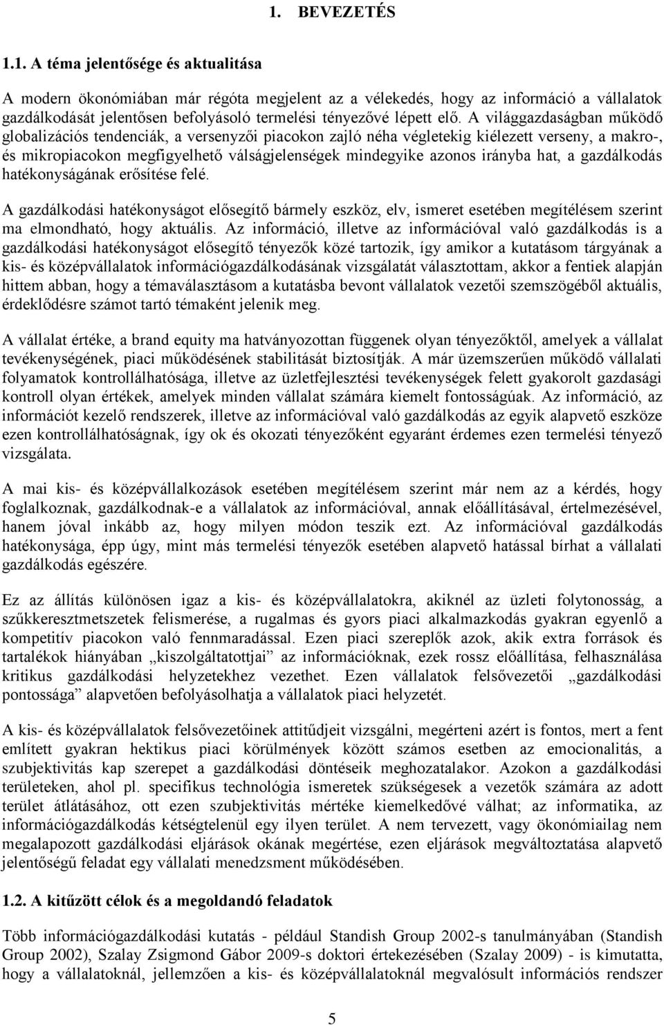 hat, a gazdálkodás hatékonyságának erősítése felé. A gazdálkodási hatékonyságot elősegítő bármely eszköz, elv, ismeret esetében megítélésem szerint ma elmondható, hogy aktuális.