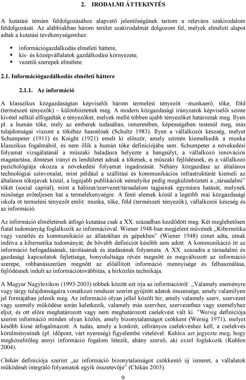 környezete, vezetői szerepek elmélete. 2.1. Információgazdálkodás elméleti háttere 2.1.1. Az információ A klasszikus közgazdaságtan képviselői három termelési tényezőt munkaerő, tőke, föld (természeti tényezők) különböztettek meg.