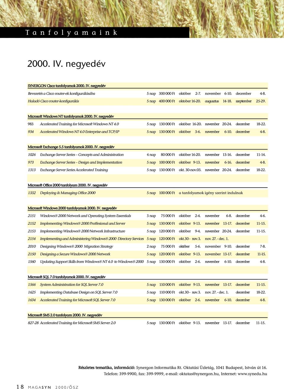 negyedév 983 Accelerated Training for Microsoft Windows NT 4.0 5 nap 130 000 Ft október 16-20. november 20-24. december 18-22. 934 Accelerated Windows NT 4.