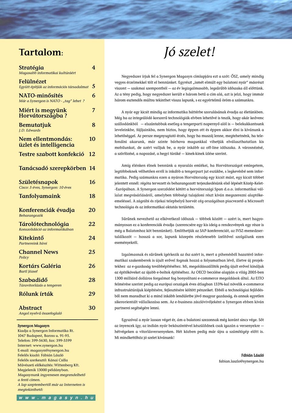 Edwards Nem ellentmondás: 10 üzlet és intelligencia Testre szabott konfekció 12 Tanácsadó szerepkörben 14 Születésnapok 16 Cisco: 5 éves, Synergon: 10 éves Tanfolyamaink 18 Konferenciák évadja 20