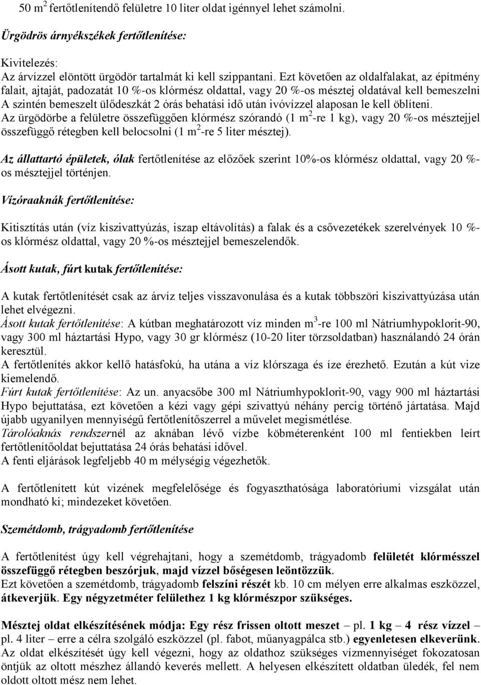 alaposan le kell öblíteni. Az ürgödörbe a felületre összefüggően szórandó (1 m 2 -re 1 kg), vagy 20 %-os jel összefüggő rétegben kell belocsolni (1 m 2 -re 5 liter ).