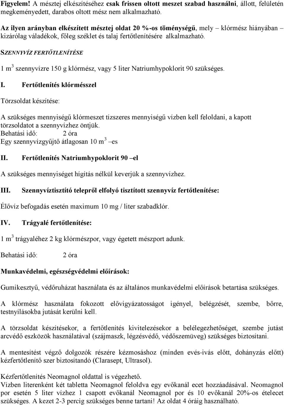 SZENNYVÍZ FERTŐTLENÍTÉSE 1 m 3 szennyvízre 150 g, vagy 5 liter Natriumhypoklorit 90 szükséges. I.