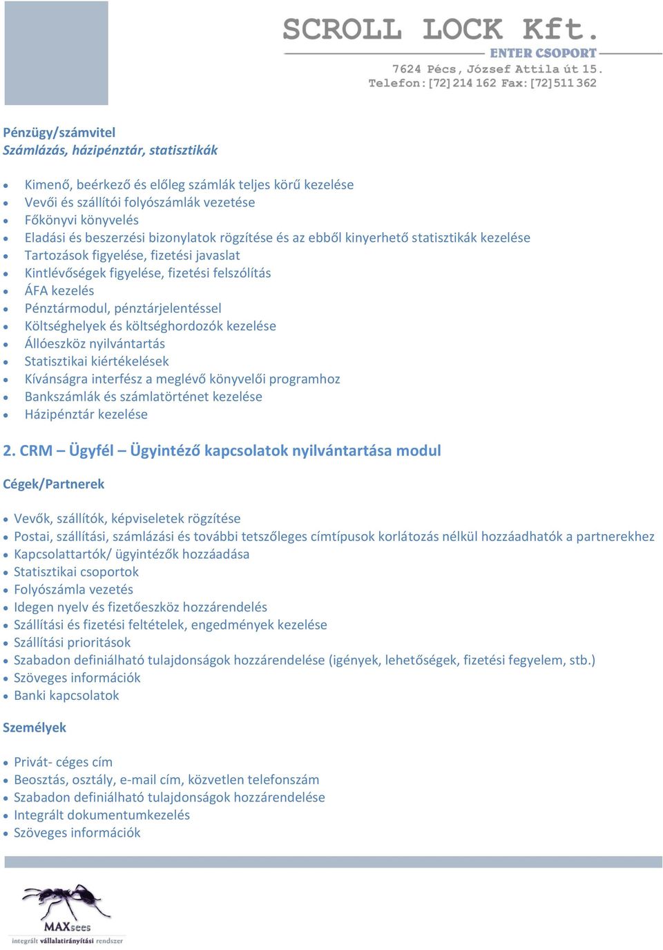 Költséghelyek és költséghordozók kezelése Állóeszköz nyilvántartás Statisztikai kiértékelések Kívánságra interfész a meglévő könyvelői programhoz Bankszámlák és számlatörténet kezelése Házipénztár