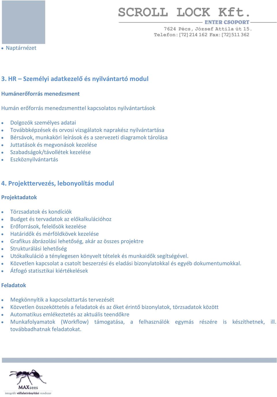 naprakész nyilvántartása Bérsávok, munkaköri leírások és a szervezeti diagramok tárolása Juttatások és megvonások kezelése Szabadságok/távollétek kezelése Eszköznyilvántartás 4.