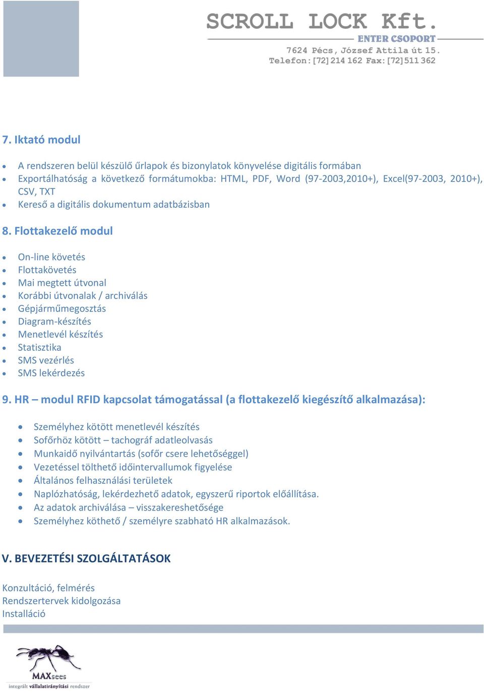 Flottakezelő modul On-line követés Flottakövetés Mai megtett útvonal Korábbi útvonalak / archiválás Gépjárműmegosztás Diagram-készítés Menetlevél készítés Statisztika SMS vezérlés SMS lekérdezés 9.