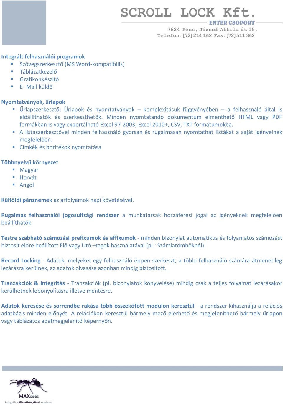 Minden nyomtatandó dokumentum elmenthető HTML vagy PDF formákban is vagy exportálható Excel 97-2003, Excel 2010+, CSV, TXT formátumokba.