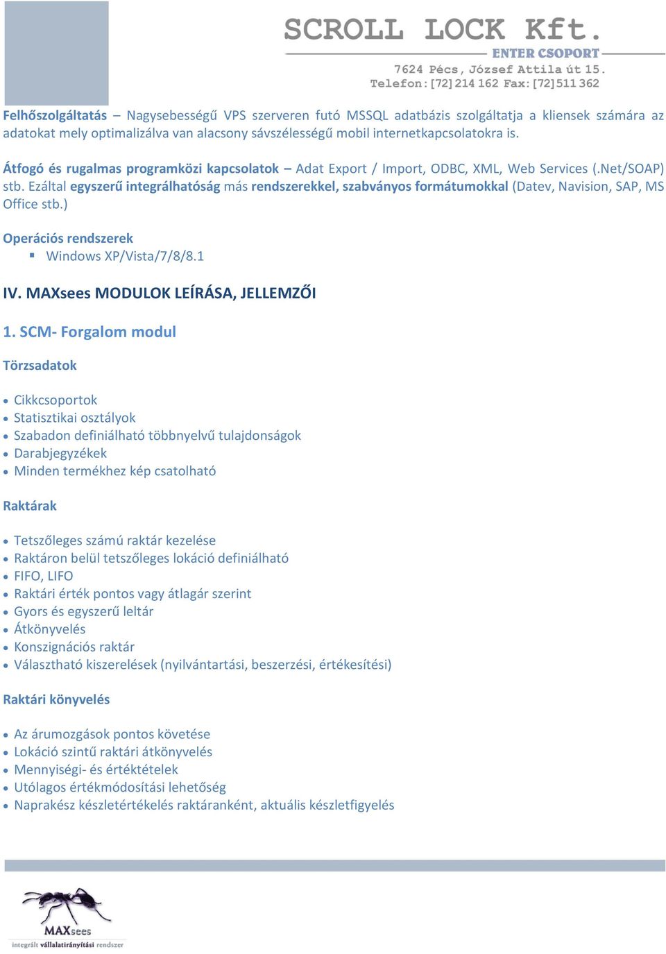 Ezáltal egyszerű integrálhatóság más rendszerekkel, szabványos formátumokkal (Datev, Navision, SAP, MS Office stb.) Operációs rendszerek Windows XP/Vista/7/8/8.1 IV.