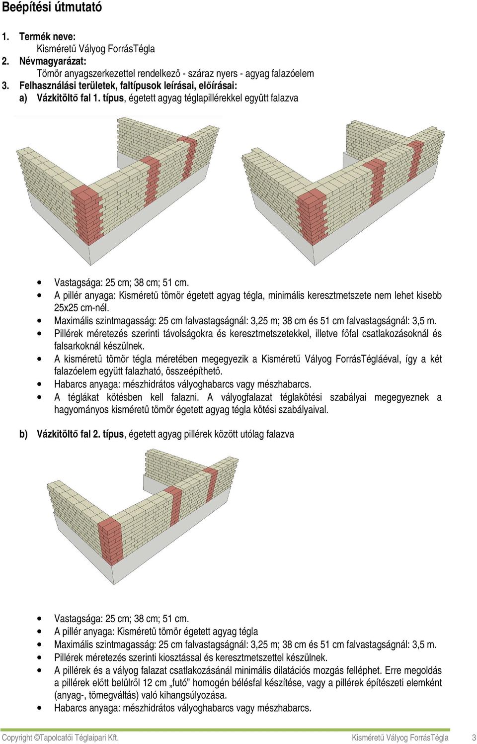 A pillér anyaga: Kismérető tömör égetett agyag tégla, minimális keresztmetszete nem lehet kisebb 25x25 cm-nél.