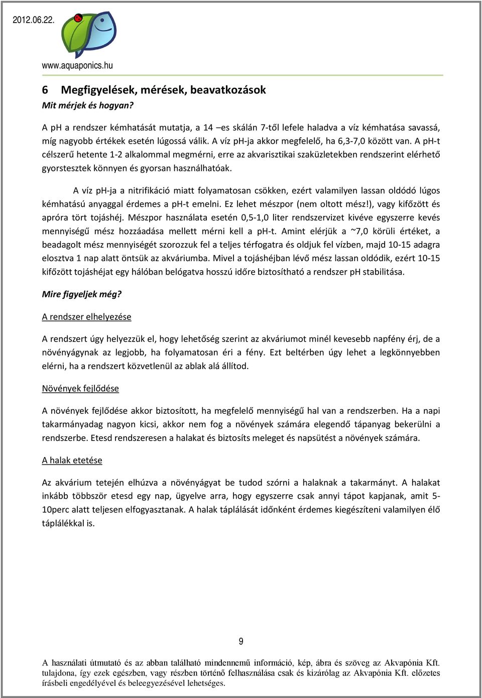 A ph-t célszerű hetente 1-2 alkalommal megmérni, erre az akvarisztikai szaküzletekben rendszerint elérhető gyorstesztek könnyen és gyorsan használhatóak.