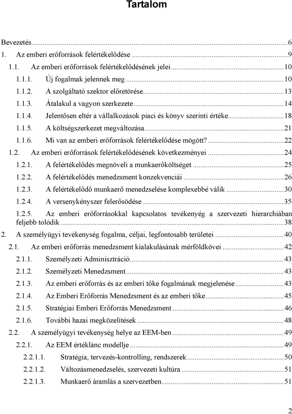 .. 21 1.1.6. Mi van az emberi er források felértékel dése mögött?... 22 1.2. Az emberi er források felértékel désének következményei... 24 1.2.1. A felértékel dés megnöveli a munkaer költséget... 25 1.