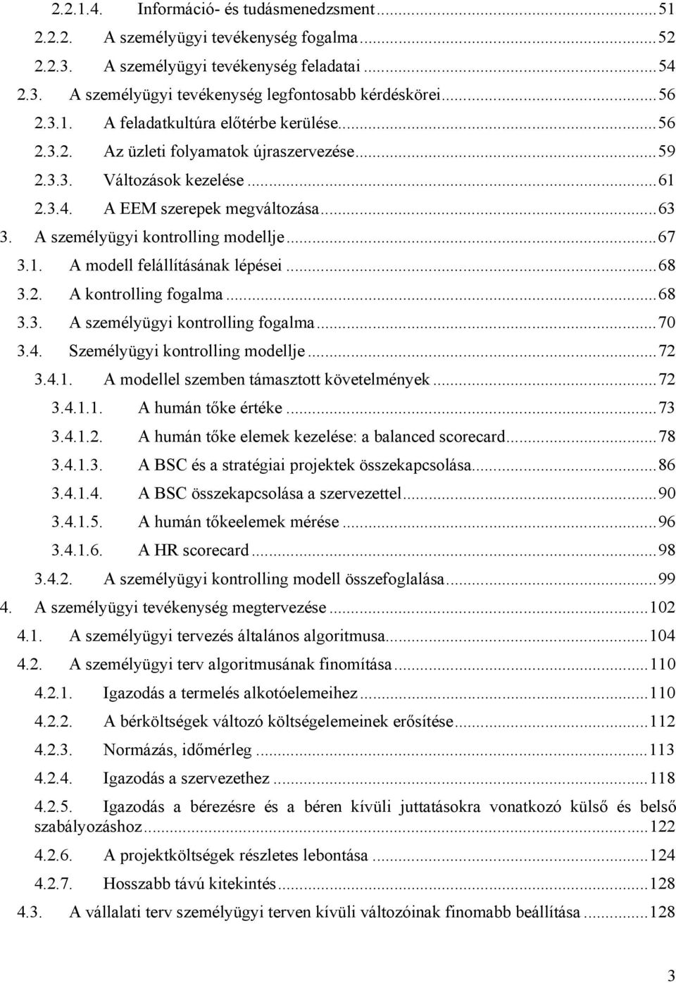 A személyügyi kontrolling modellje... 67 3.1. A modell felállításának lépései... 68 3.2. A kontrolling fogalma... 68 3.3. A személyügyi kontrolling fogalma... 70 3.4. Személyügyi kontrolling modellje.