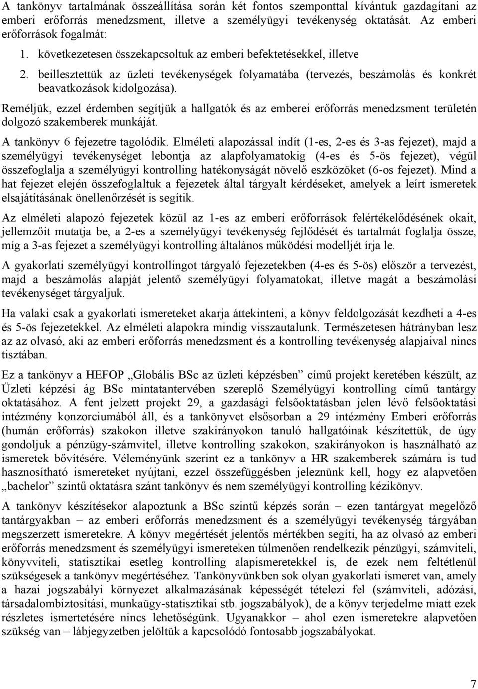 Reméljük, ezzel érdemben segítjük a hallgatók és az emberei er forrás menedzsment területén dolgozó szakemberek munkáját. A tankönyv 6 fejezetre tagolódik.