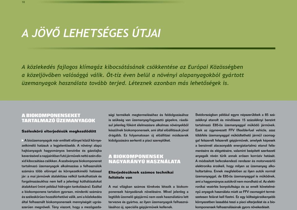 A biokomponenseket tartalmazó üzemanyagok Széleskörű elterjedésük megkezdődőtt A bioüzemanyagok már említett előnyei közül környezetkímélő hatásuk a legjelentősebb.