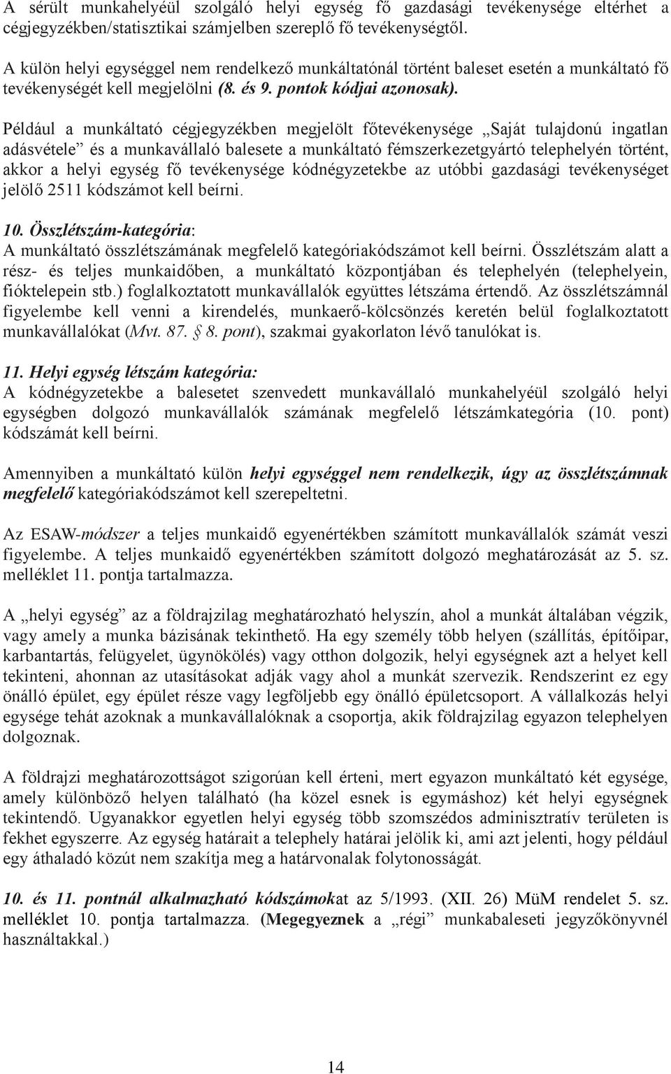 Például a munkáltató cégjegyzékben megjelölt főtevékenysége Saját tulajdonú ingatlan adásvétele és a munkavállaló balesete a munkáltató fémszerkezetgyártó telephelyén történt, akkor a helyi egység fő