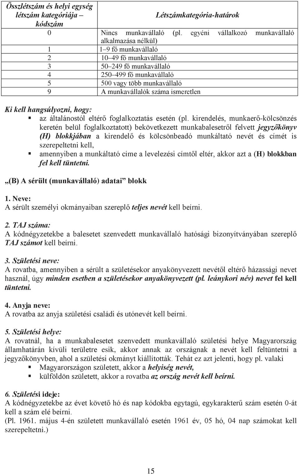 munkavállalók száma ismeretlen Ki kell hangsúlyozni, hogy: az általánostól eltérő foglalkoztatás esetén (pl.