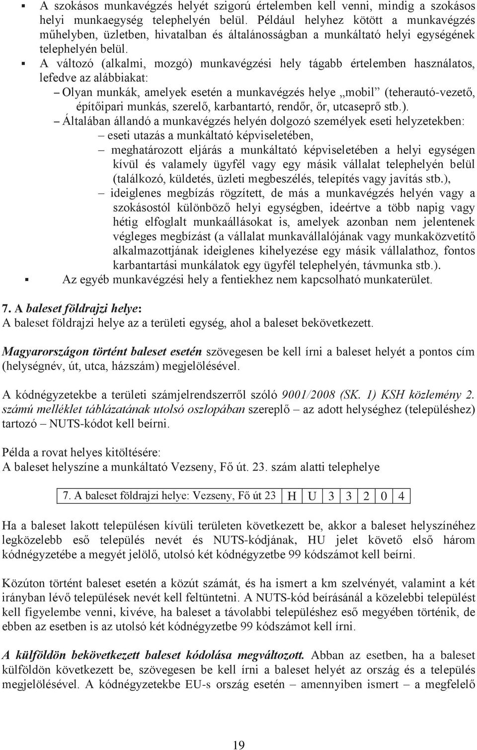 A változó (alkalmi, mozgó) munkavégzési hely tágabb értelemben használatos, lefedve az alábbiakat: Olyan munkák, amelyek esetén a munkavégzés helye mobil (teherautó-vezető, építőipari munkás,