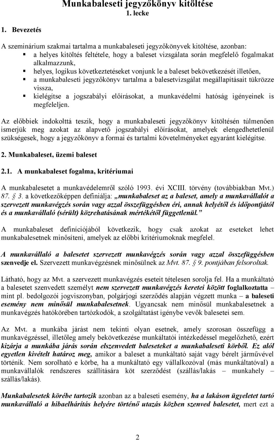 logikus következtetéseket vonjunk le a baleset bekövetkezését illetően, a munkabaleseti jegyzőkönyv tartalma a balesetvizsgálat megállapításait tükrözze vissza, kielégítse a jogszabályi előírásokat,