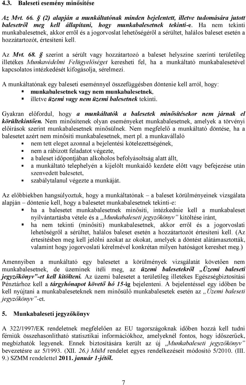 szerint a sérült vagy hozzátartozó a baleset helyszíne szerinti területileg illetékes Munkavédelmi Felügyelőséget keresheti fel, ha a munkáltató munkabalesetével kapcsolatos intézkedését kifogásolja,