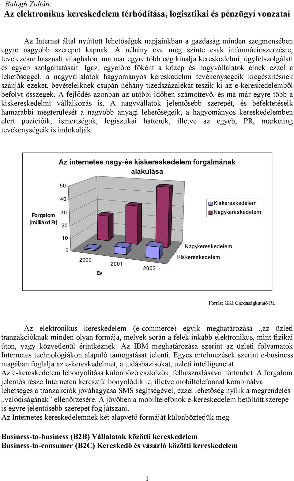 Igaz, egyelőre főként a közép és nagyvállalatok élnek ezzel a lehetőséggel, a nagyvállalatok hagyományos kereskedelmi tevékenységeik kiegészítésnek szánják ezeket, bevételeiknek csupán néhány