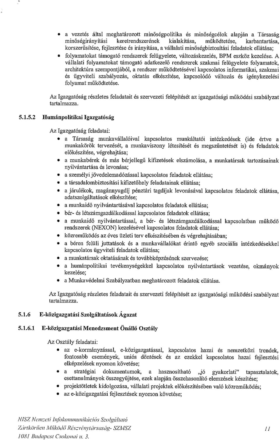 A vállalati folyamatokat támogató adatkezelő rendszerek szakmai felügyelete folyamatok, architektúra szempontjából, a rendszer működtetésével kapcsolatos informatikai, szakmai és ügyviteli