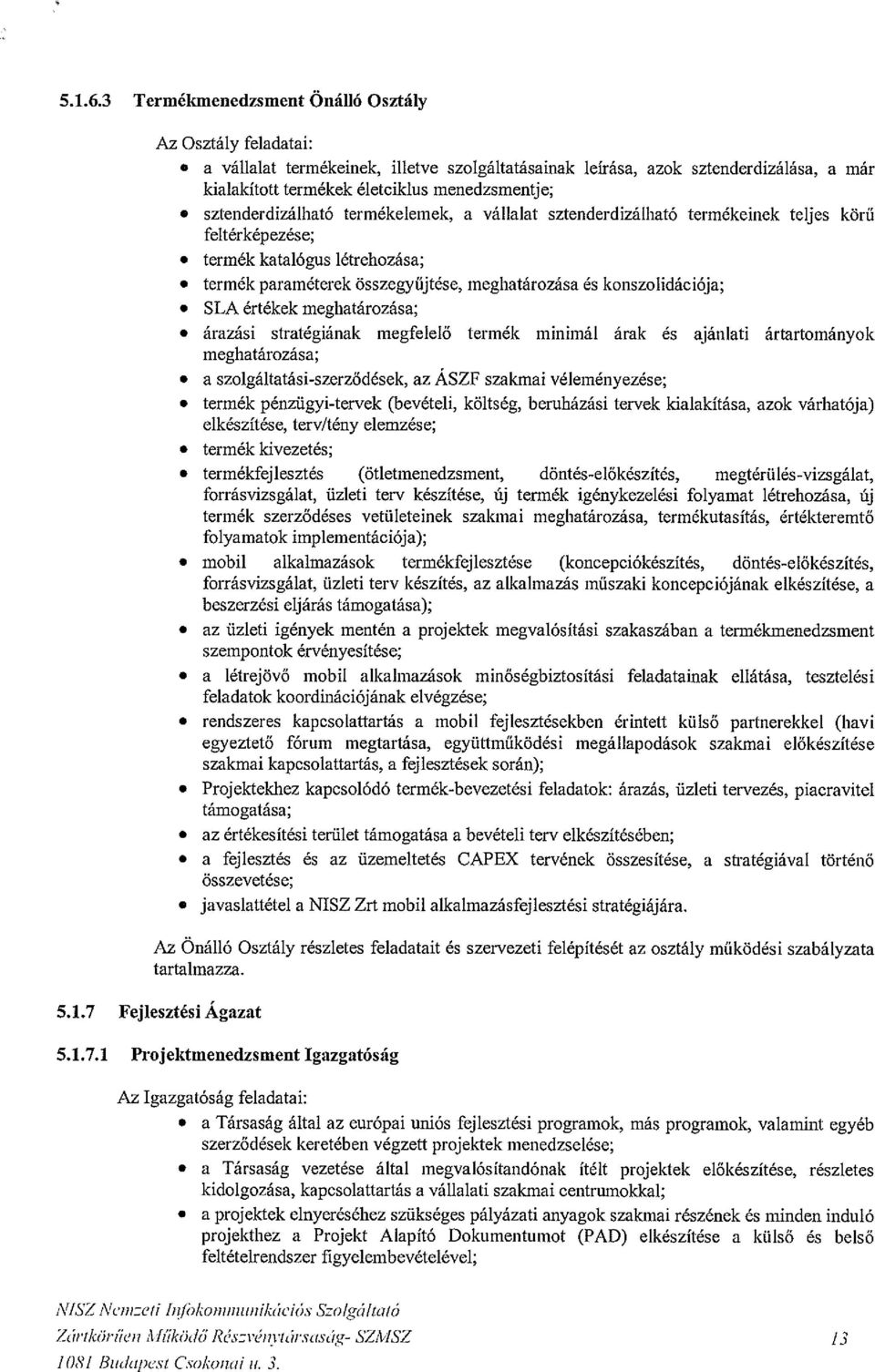 termék paraméterek összegyűjtése, meghatározása és konszolidációja;. SLA értékek meghatározása;. árazási stratégiának megfelelő termék minimál árak és ajánlati ártartományok meghatározása;.