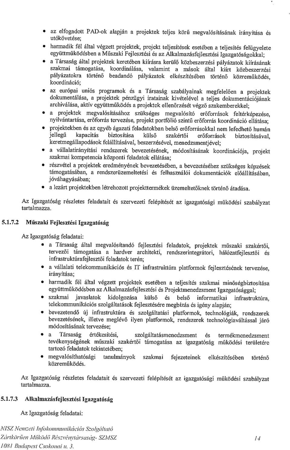 a Társaság által projektek keretében kiírásra kerülő közbeszerzési pályázatok kiírásának szakmai támogatása, koordinálása, valamint a mások által kiírt közbeszerzési pályázatokra történő beadandó