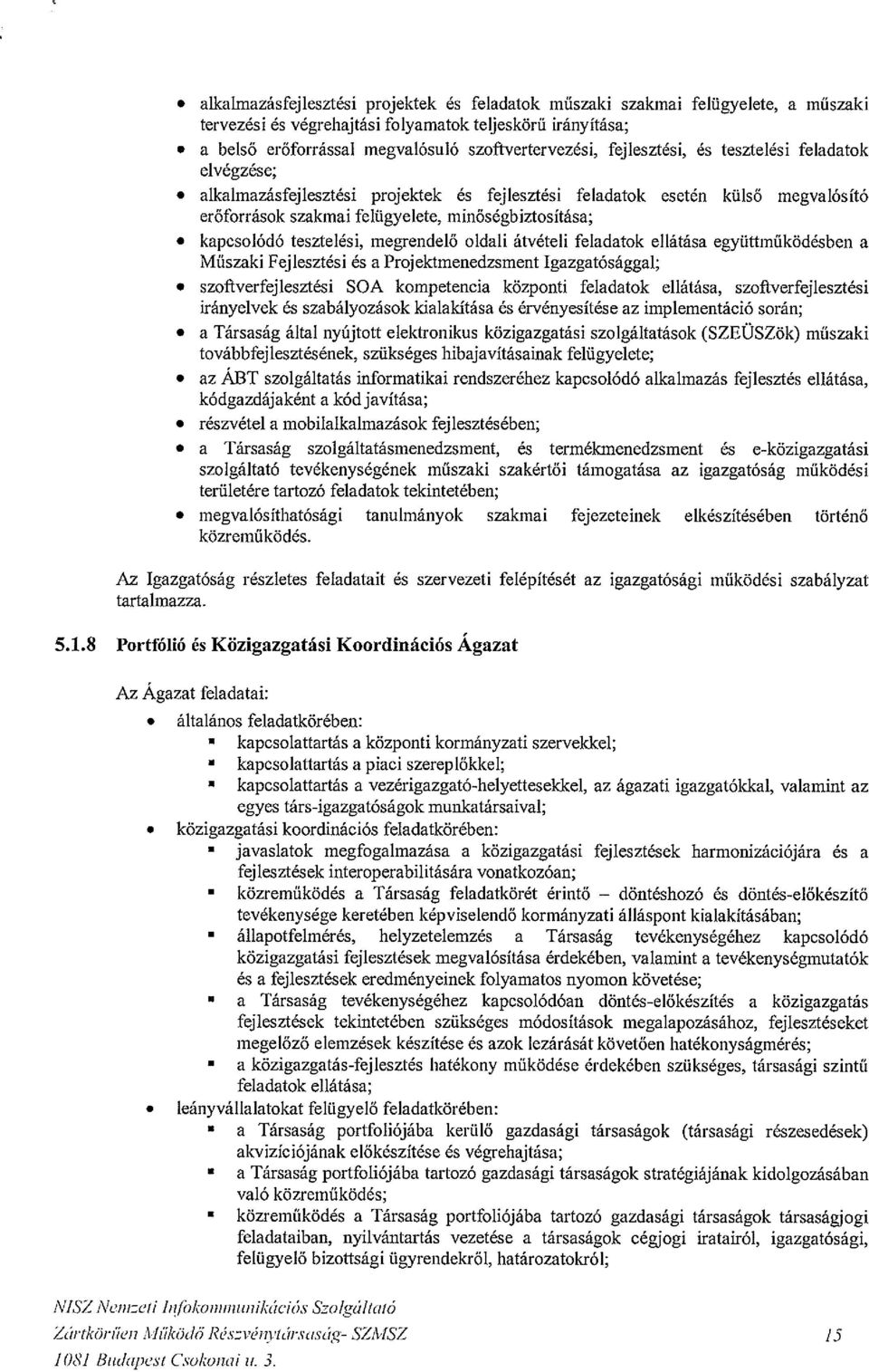 allcalmazásfejlesztési projektek és fejlesztési feladatok esetén külső megvalósító erőforrások szakmai felügyelete, minőségbiztosítása;.