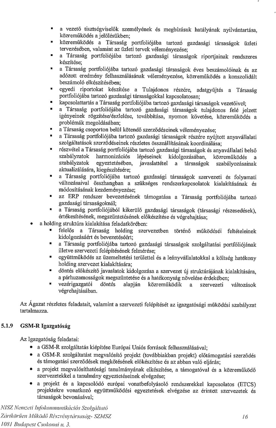 beszámolóinak és az adózott eredmény felhasználásának véleményezése, közreműködés a konszolidált beszámoló elkészítésében; egyedi riportokat készítése a Tulajdonos részére, adatgyűjtés a Társaság