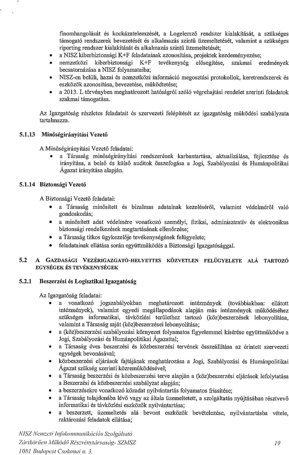 nemzetközi kiberbiztonsági K+F tevékenység elősegítése, szakmai eredmények becsatornázása a NISZ folyamataiba;.