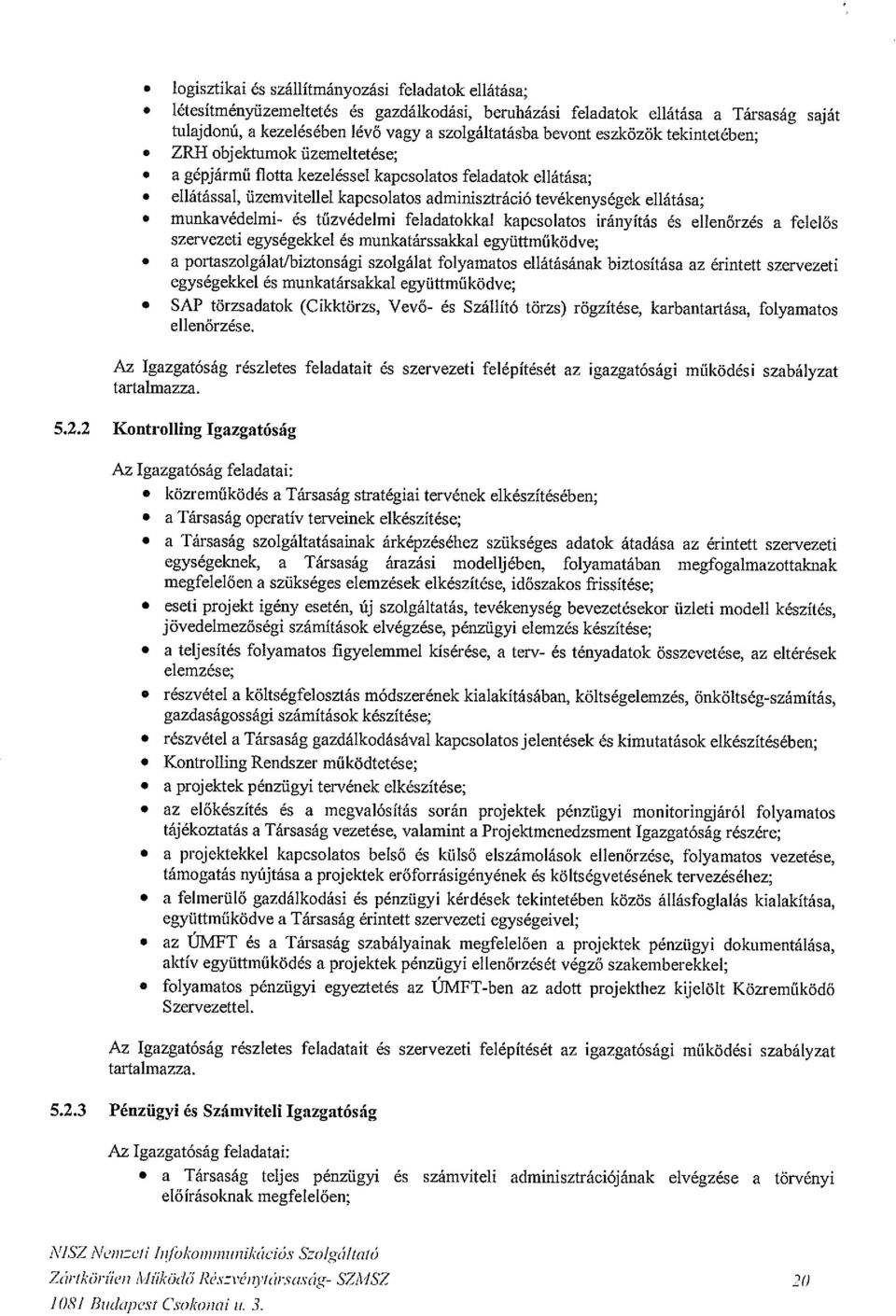 a gépjármű flotta kezeléssel kapcsolatos feladatok ellátása;. ellátással, üzemvitellel kapcsolatos adminisztráció tevékenységek ellátása;.