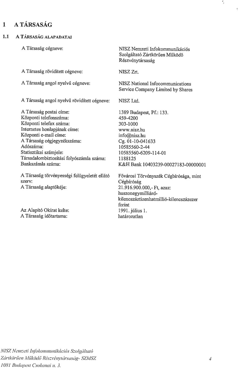 Zártkörűen Működő Részvénytársaság NISZ Zrt. NJSZ National Infocommunications Service Company Limited by Shares NISZ Ltd. A Társaság postai címe: 1389 Budapest, P1.: 133.