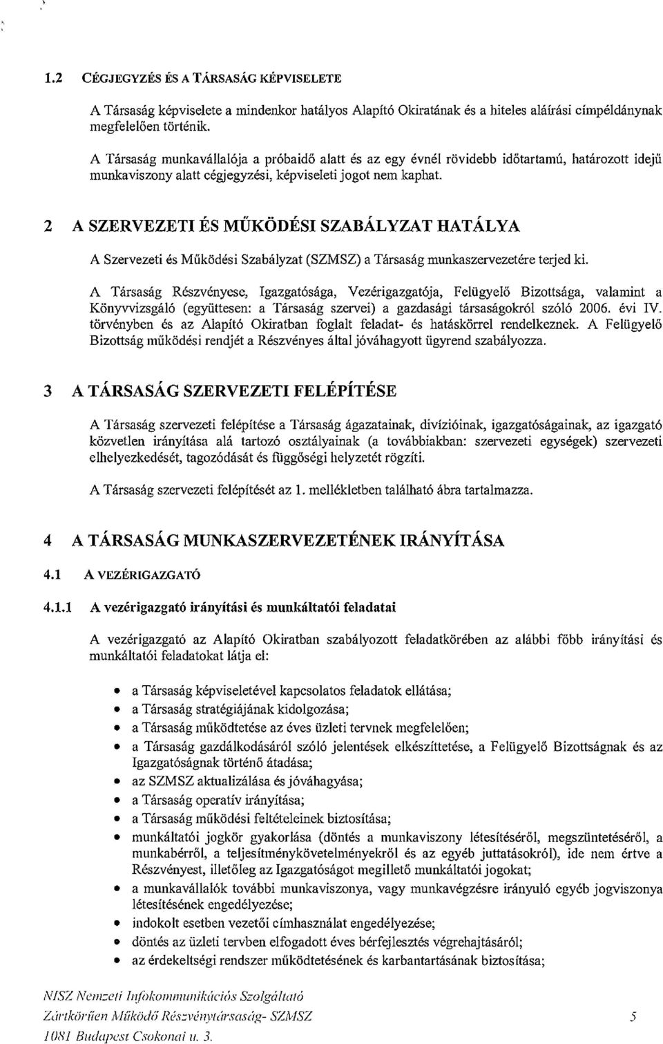 2 A SZERVEZETI ÉS MŰKÖDÉSI SZABÁLYZAT HATÁLYA A Szervezeti és Működési Szabályzat (SZMSZ) a Társaság munkaszervezetére terjed ki.