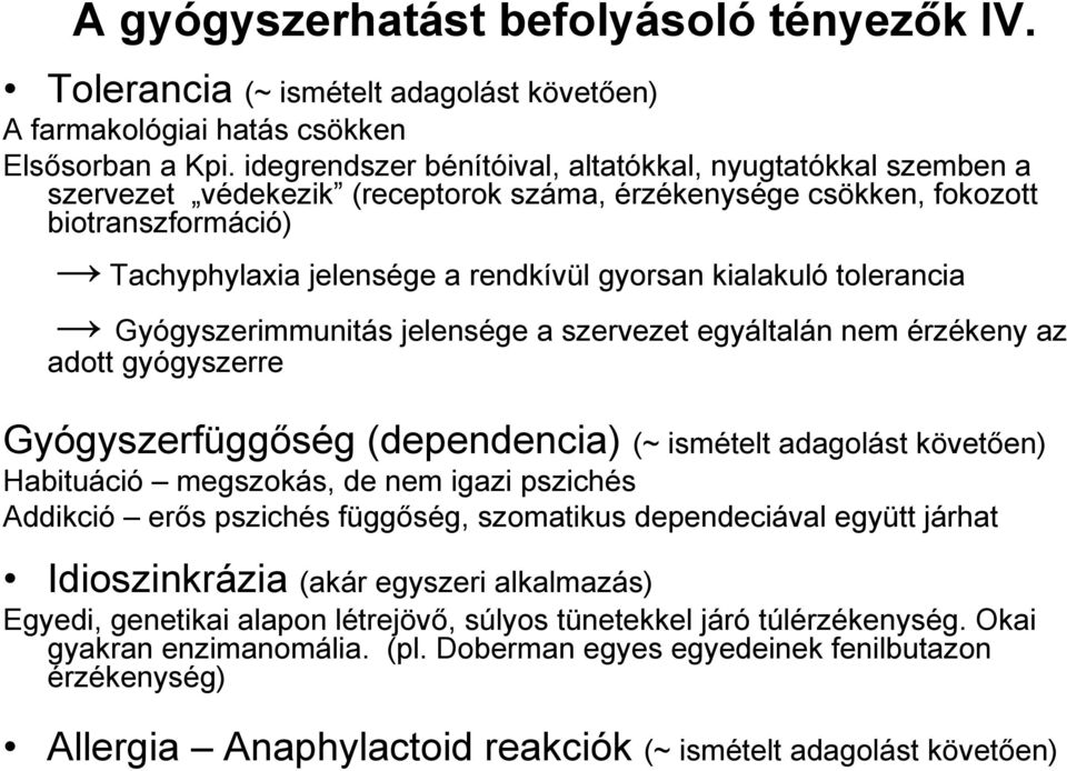 kialakuló tolerancia Gyógyszerimmunitás jelensége a szervezet egyáltalán nem érzékeny az adott gyógyszerre Gyógyszerfüggőség (dependencia) (~ ismételt adagolást követően) Habituáció megszokás, de nem