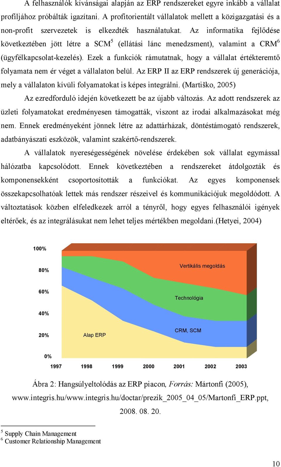 Az informatika fejlődése következtében jött létre a SCM 5 (ellátási lánc menedzsment), valamint a CRM 6 (ügyfélkapcsolat-kezelés).