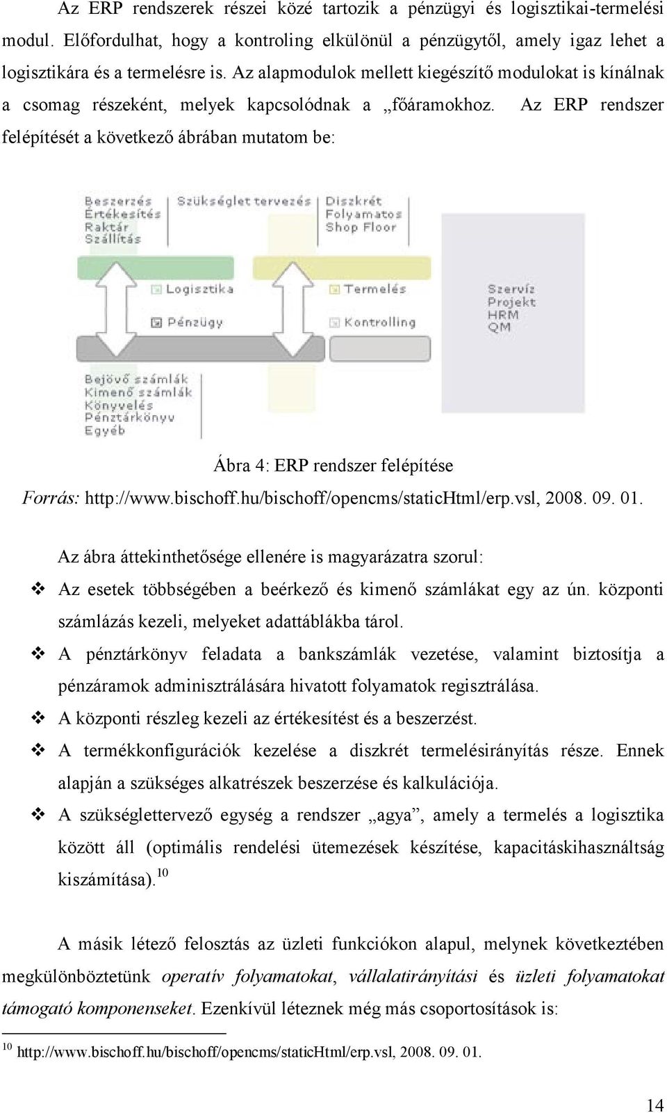 Az ERP rendszer felépítését a következő ábrában mutatom be: Ábra 4: ERP rendszer felépítése Forrás: http://www.bischoff.hu/bischoff/opencms/statichtml/erp.vsl, 2008. 09. 01.