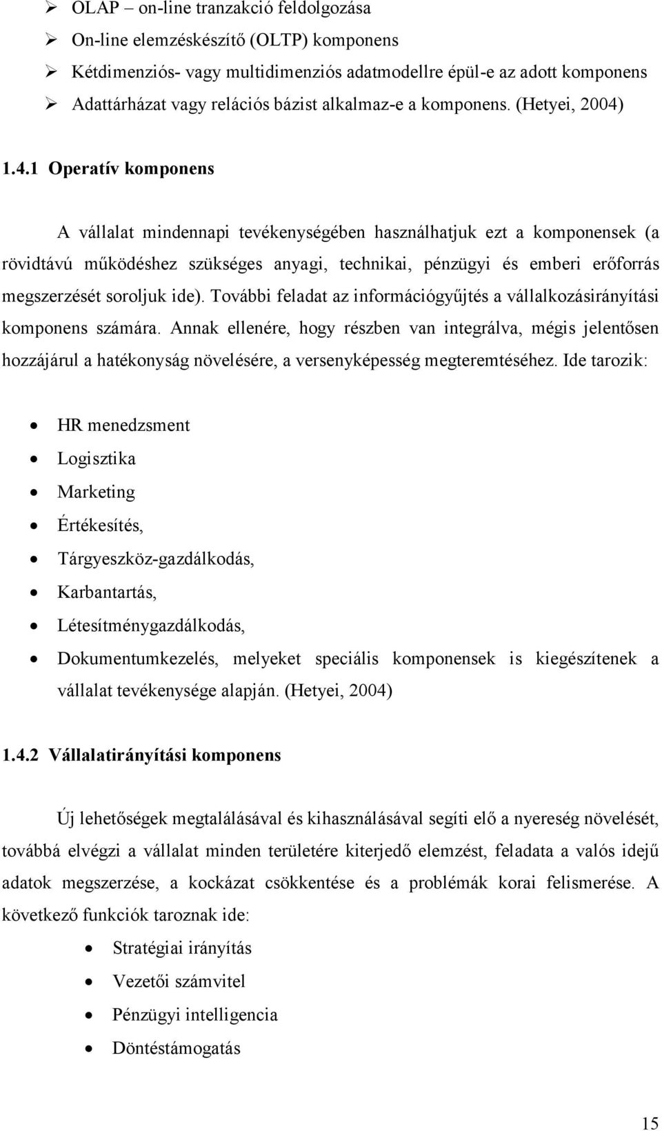 1.4.1 Operatív komponens A vállalat mindennapi tevékenységében használhatjuk ezt a komponensek (a rövidtávú működéshez szükséges anyagi, technikai, pénzügyi és emberi erőforrás megszerzését soroljuk