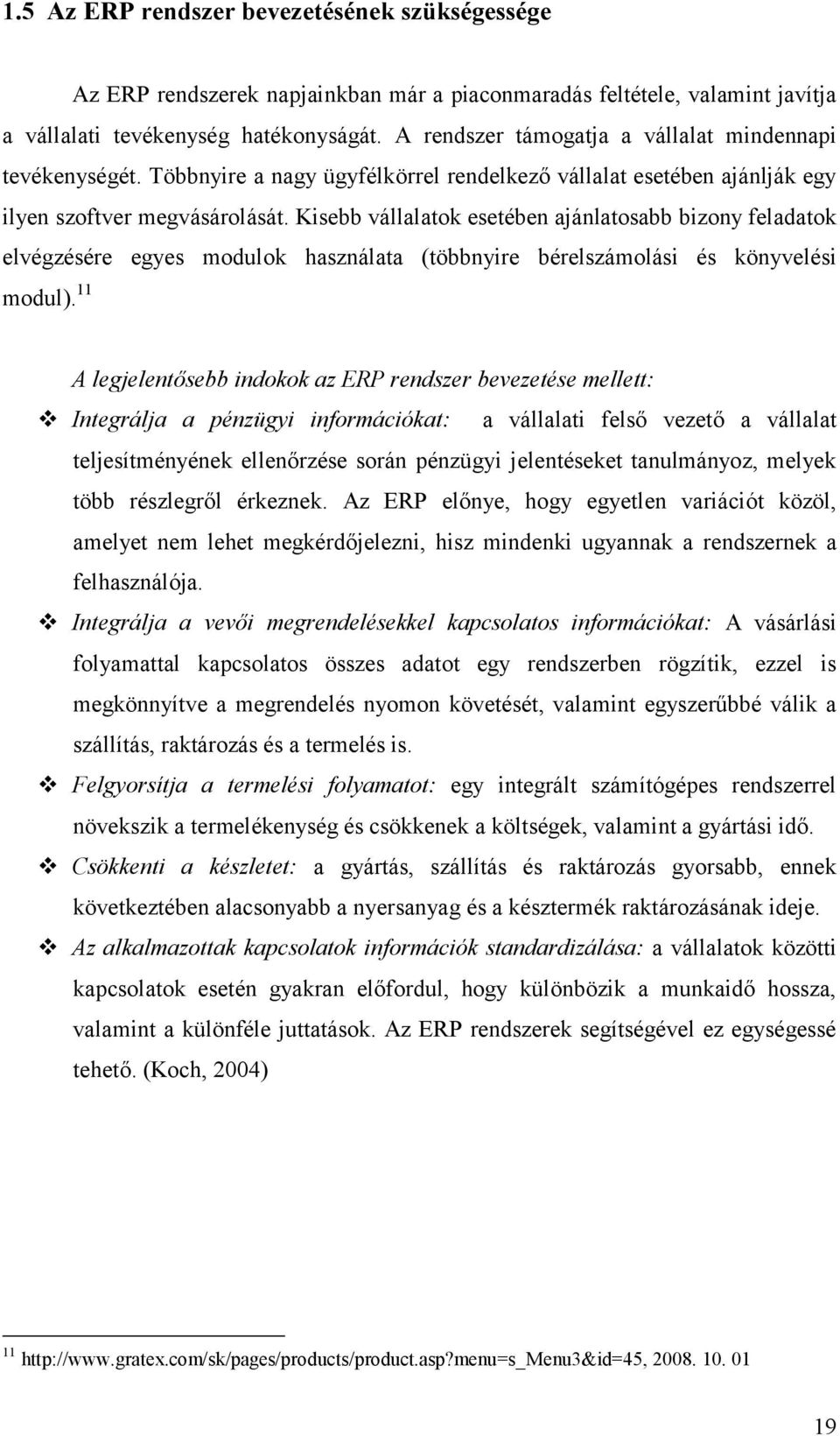 Kisebb vállalatok esetében ajánlatosabb bizony feladatok elvégzésére egyes modulok használata (többnyire bérelszámolási és könyvelési modul).