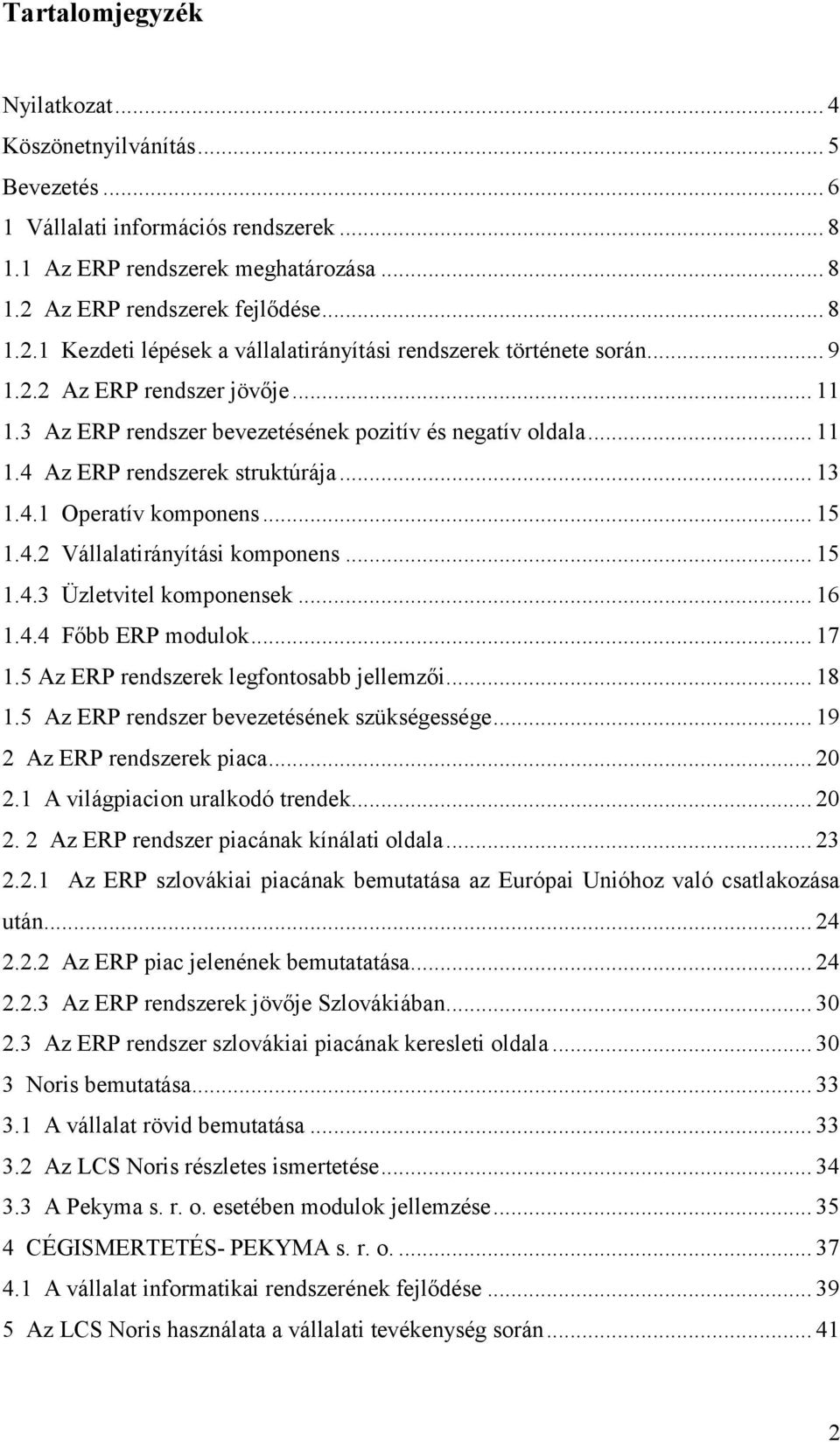 3 Az ERP rendszer bevezetésének pozitív és negatív oldala... 11 1.4 Az ERP rendszerek struktúrája... 13 1.4.1 Operatív komponens... 15 1.4.2 Vállalatirányítási komponens... 15 1.4.3 Üzletvitel komponensek.