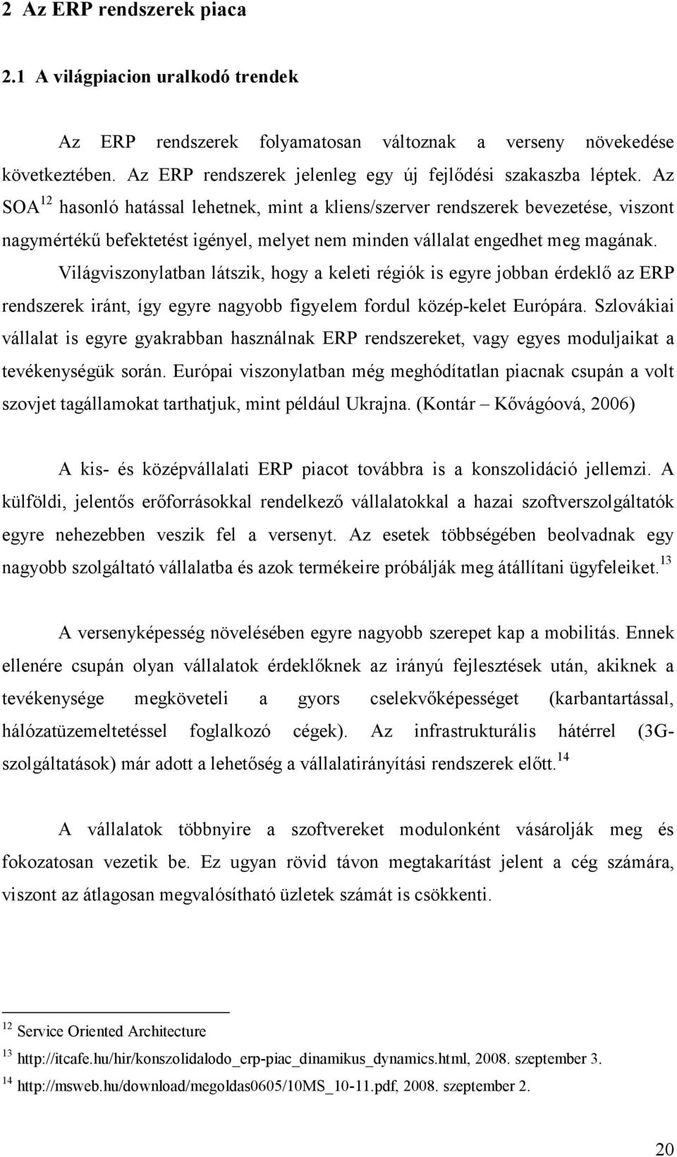 Világviszonylatban látszik, hogy a keleti régiók is egyre jobban érdeklő az ERP rendszerek iránt, így egyre nagyobb figyelem fordul közép-kelet Európára.