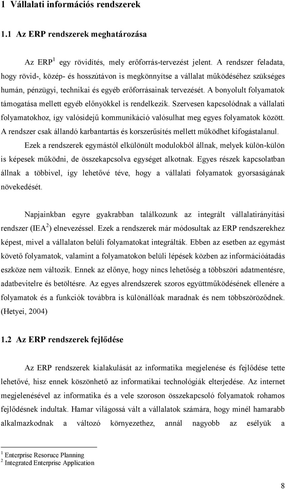 A bonyolult folyamatok támogatása mellett egyéb előnyökkel is rendelkezik. Szervesen kapcsolódnak a vállalati folyamatokhoz, így valósidejű kommunikáció valósulhat meg egyes folyamatok között.