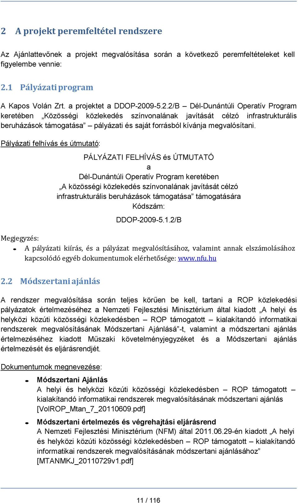 09-5.2.2/B Dél-Dunántúli Operatív Program keretében Közösségi közlekedés színvonalának javítását célzó infrastrukturális beruházások támogatása pályázati és saját forrásból kívánja megvalósítani.