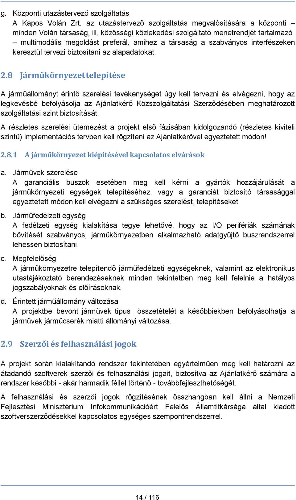 8 Járműkörnyezettelepítése A járműállományt érintő szerelési tevékenységet úgy kell tervezni és elvégezni, hogy az legkevésbé befolyásolja az Ajánlatkérő Közszolgáltatási Szerződésében meghatározott