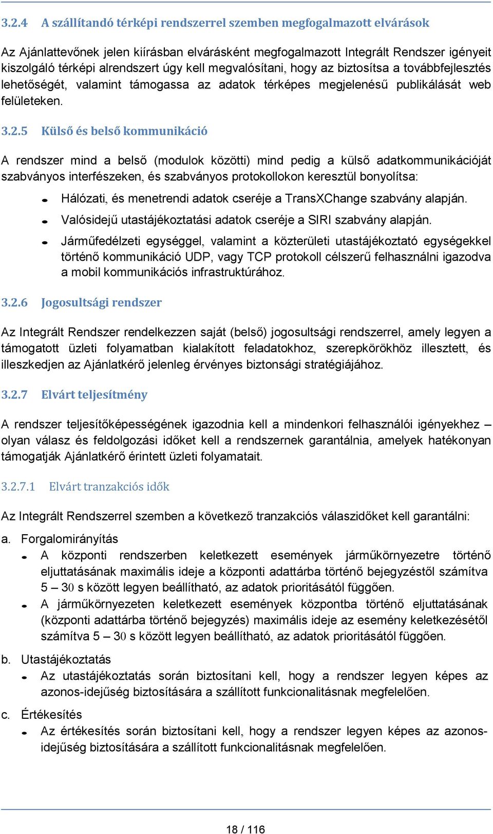 5 Külső és belső kommunikáció A rendszer mind a belső (modulok közötti) mind pedig a külső adatkommunikációját szabványos interfészeken, és szabványos protokollokon keresztül bonyolítsa: Hálózati, és