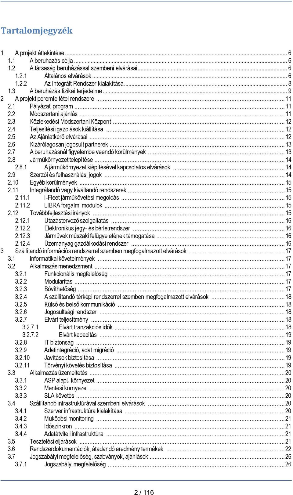 4 Teljesítési igazolások kiállítása...12 2.5 Az Ajánlatkérő elvárásai...12 2.6 Kizárólagosan jogosult partnerek...13 2.7 A beruházásnál figyelembe veendő körülmények...13 2.8 Járműkörnyezet telepítése.