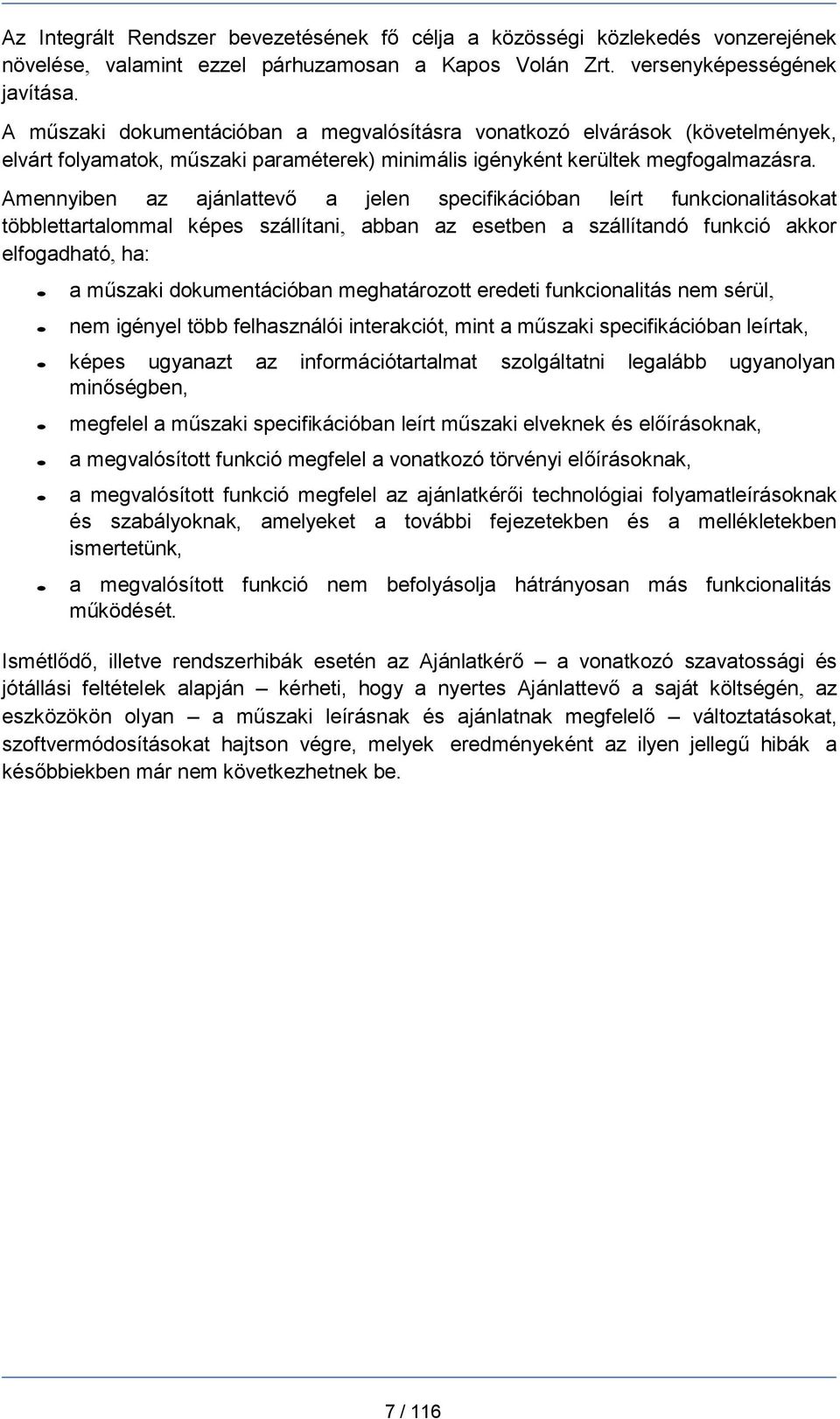 Amennyiben az ajánlattevő a jelen specifikációban leírt funkcionalitásokat többlettartalommal képes szállítani, abban az esetben a szállítandó funkció akkor elfogadható, ha: a műszaki dokumentációban