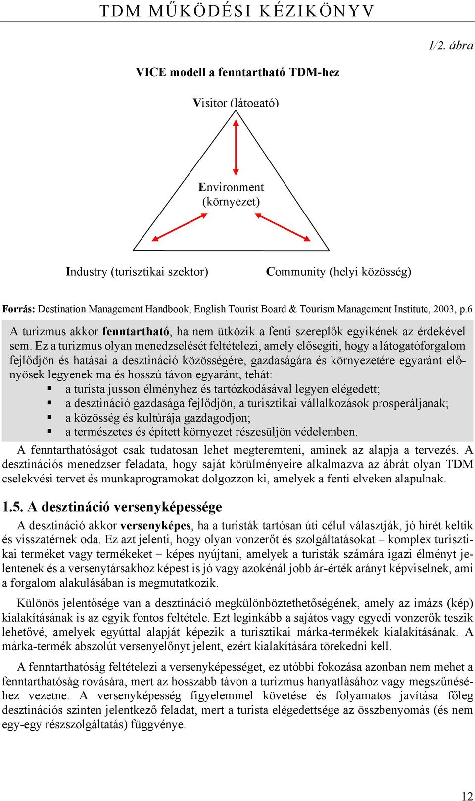 Board & Tourism Management Institute, 2003, p.6 A turizmus akkor fenntartható, ha nem ütközik a fenti szereplők egyikének az érdekével sem.