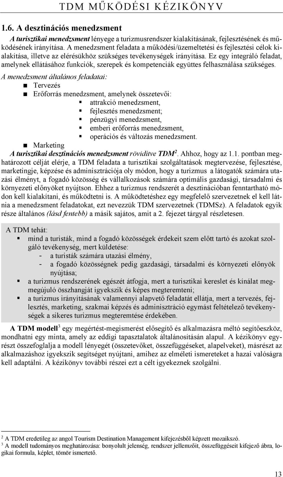 Ez egy integráló feladat, amelynek ellátásához funkciók, szerepek és kompetenciák együttes felhasználása szükséges.