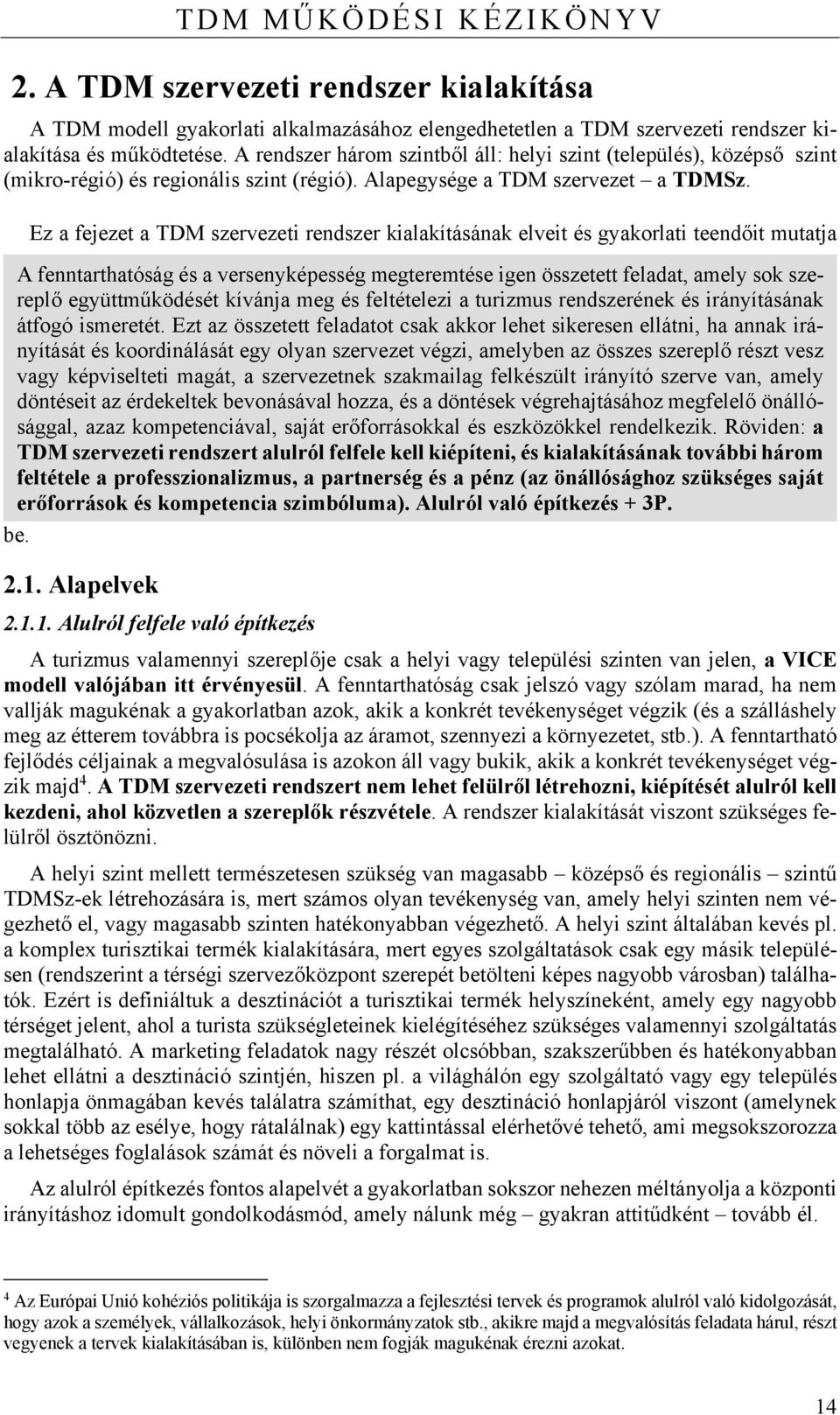 Ez a fejezet a TDM szervezeti rendszer kialakításának elveit és gyakorlati teendőit mutatja A fenntarthatóság és a versenyképesség megteremtése igen összetett feladat, amely sok szereplő