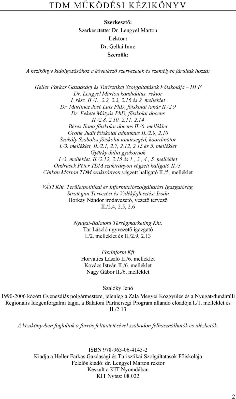Lengyel Márton kandidátus, rektor I. rész, II /1., 2.2, 2.3, 2.16 és 2. melléklet Dr. Martinez José Luis PhD, főiskolai tanár II./2.9 Dr. Fekete Mátyás PhD, főiskolai docens II./2.8, 2.10, 2.11, 2.